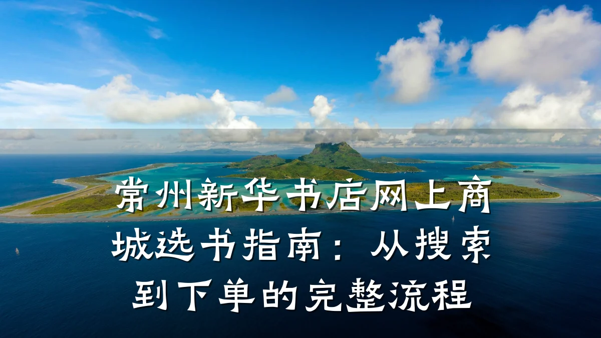 常州新华书店网上商城选书指南:从搜索到下单的完整流程