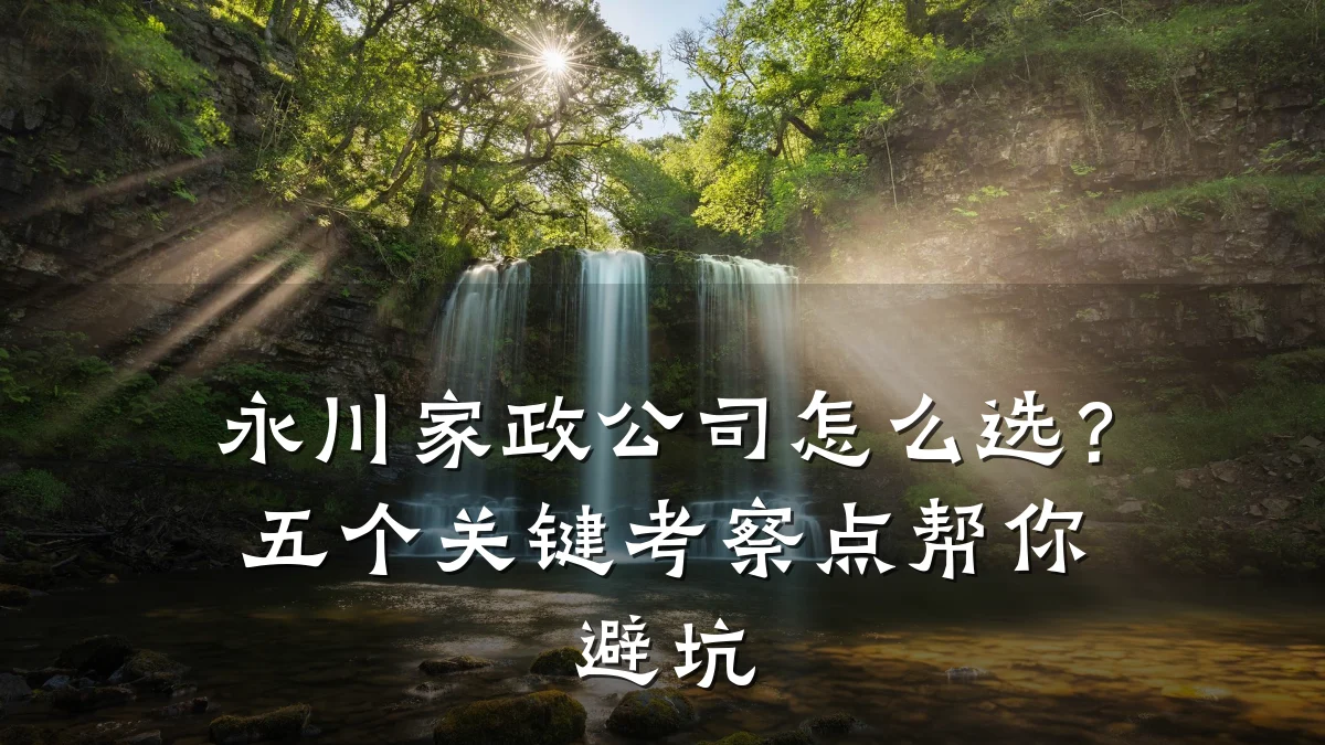 永川家政公司怎么选?五个关键考察点帮你避坑