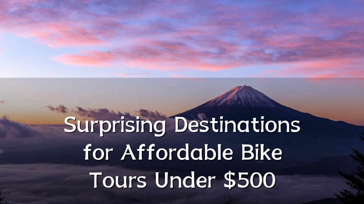 Surprising Destinations for Affordable Bike Tours Under $500