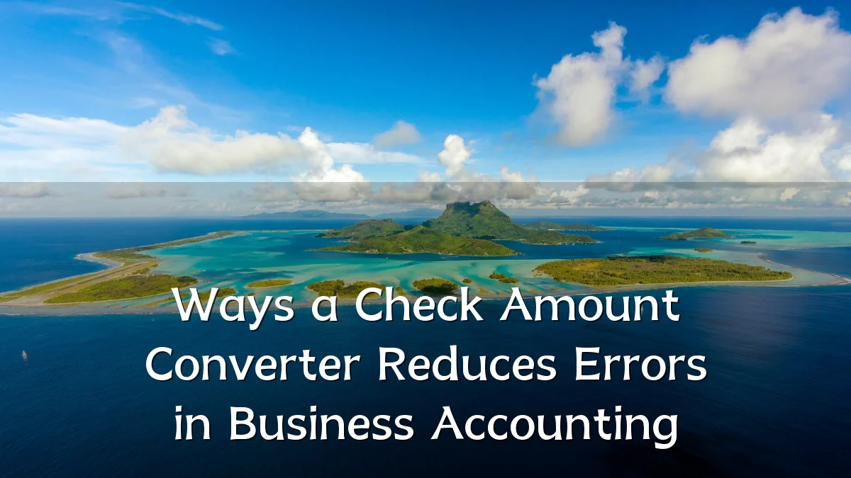Ways a Check Amount Converter Reduces Errors in Business Accounting