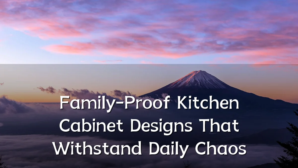 Family-Proof Kitchen Cabinet Designs That Withstand Daily Chaos