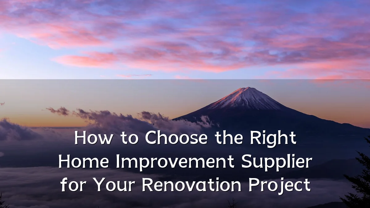 How to Choose the Right Home Improvement Supplier for Your Renovation Project