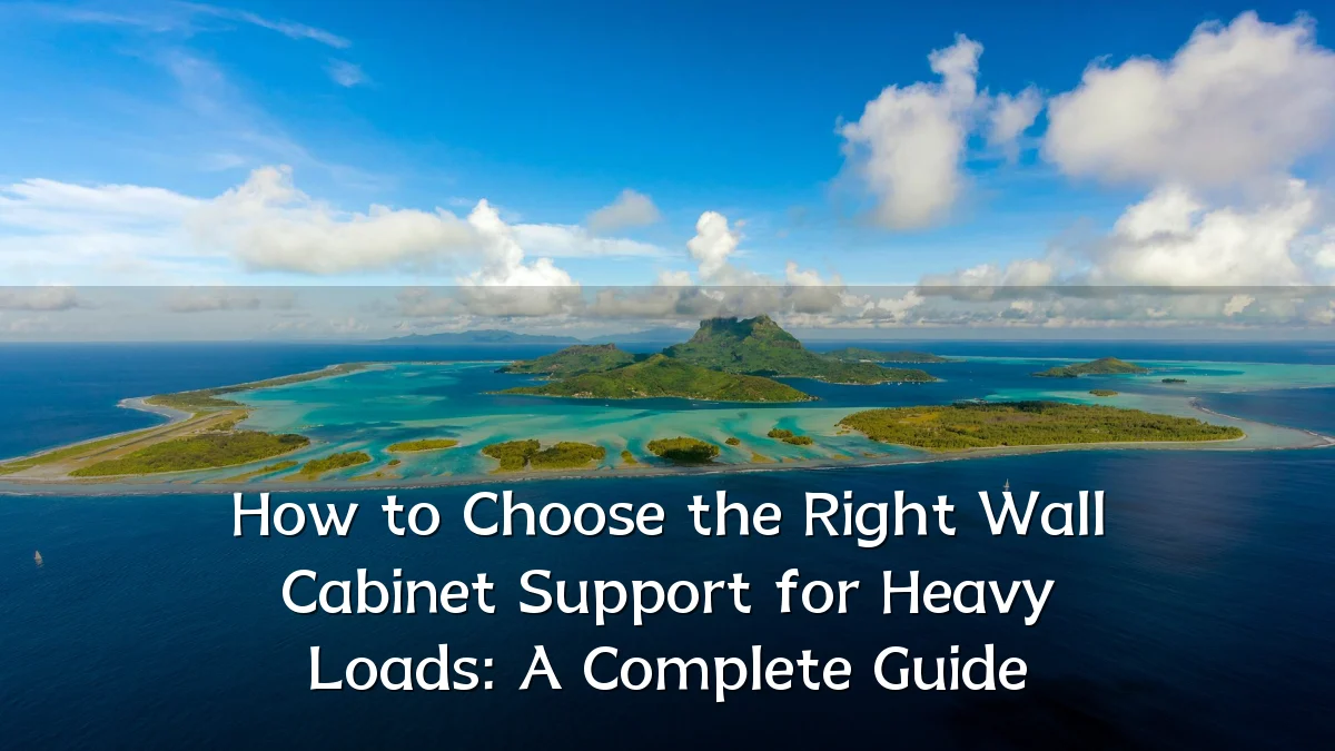 How to Choose the Right Wall Cabinet Support for Heavy Loads: A Complete Guide