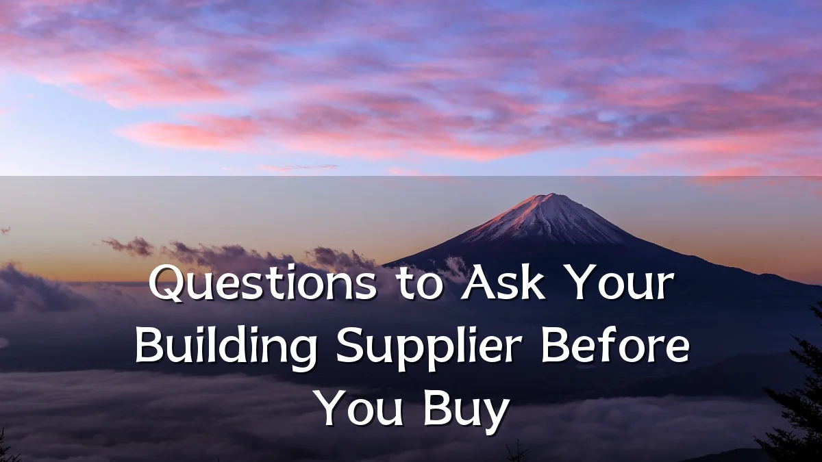 Questions to Ask Your Building Supplier Before You Buy