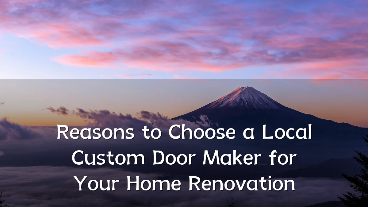Reasons to Choose a Local Custom Door Maker for Your Home Renovation