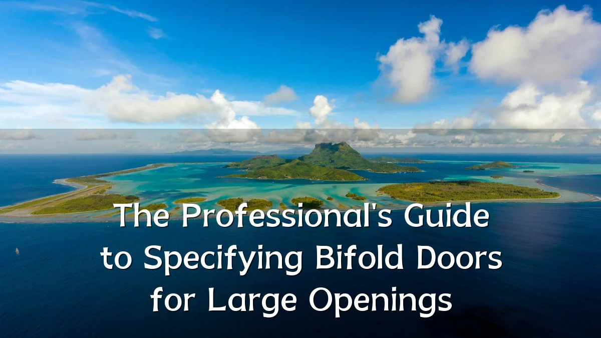 The Professional's Guide to Specifying Bifold Doors for Large Openings