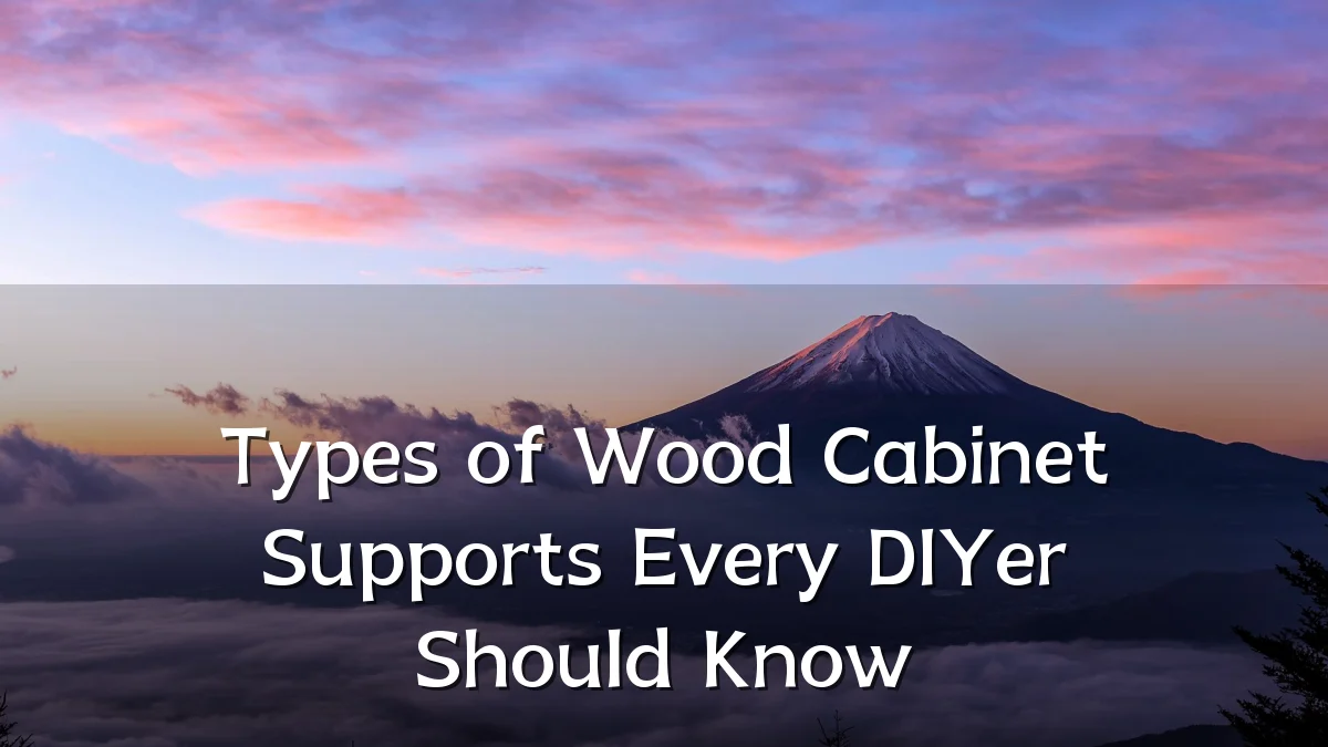 Types of Wood Cabinet Supports Every DIYer Should Know