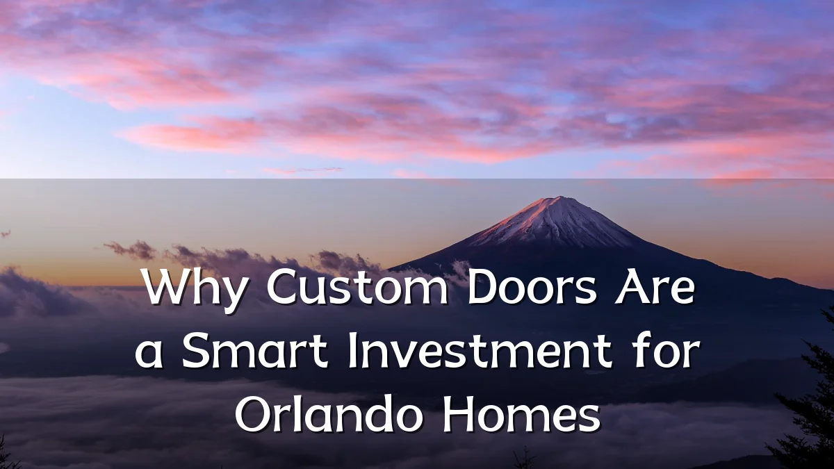 Why Custom Doors Are a Smart Investment for Orlando Homes