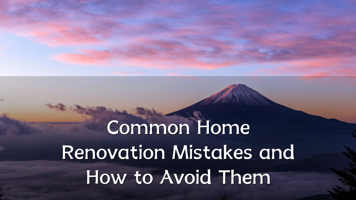 Common Home Renovation Mistakes and How to Avoid Them