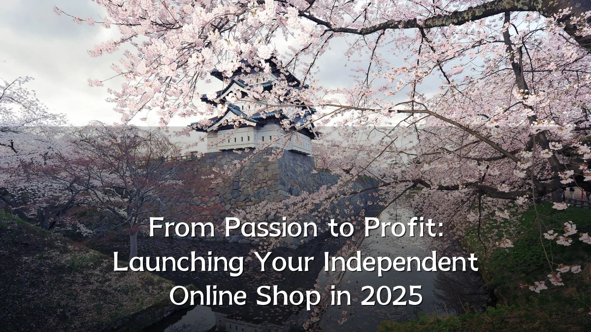 From Passion to Profit: Launching Your Independent Online Shop in 2025