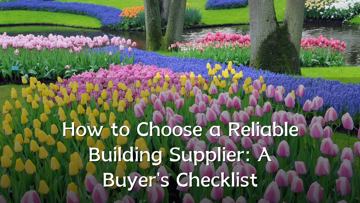 How to Choose a Reliable Building Supplier: A Buyer's Checklist