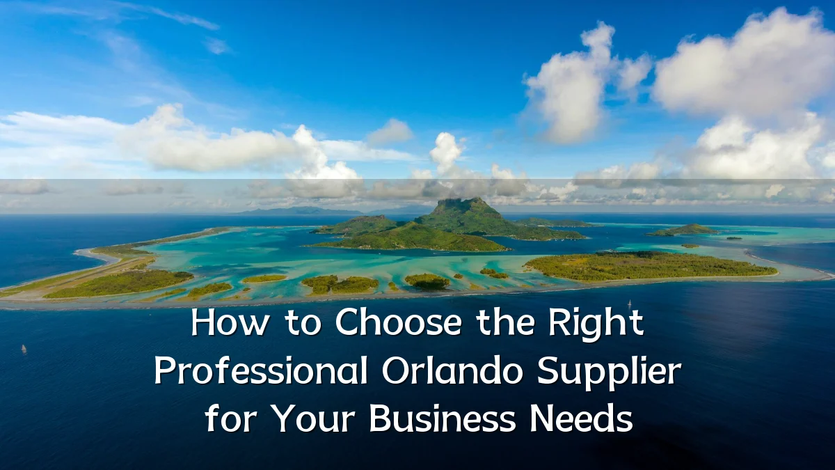 How to Choose the Right Professional Orlando Supplier for Your Business Needs