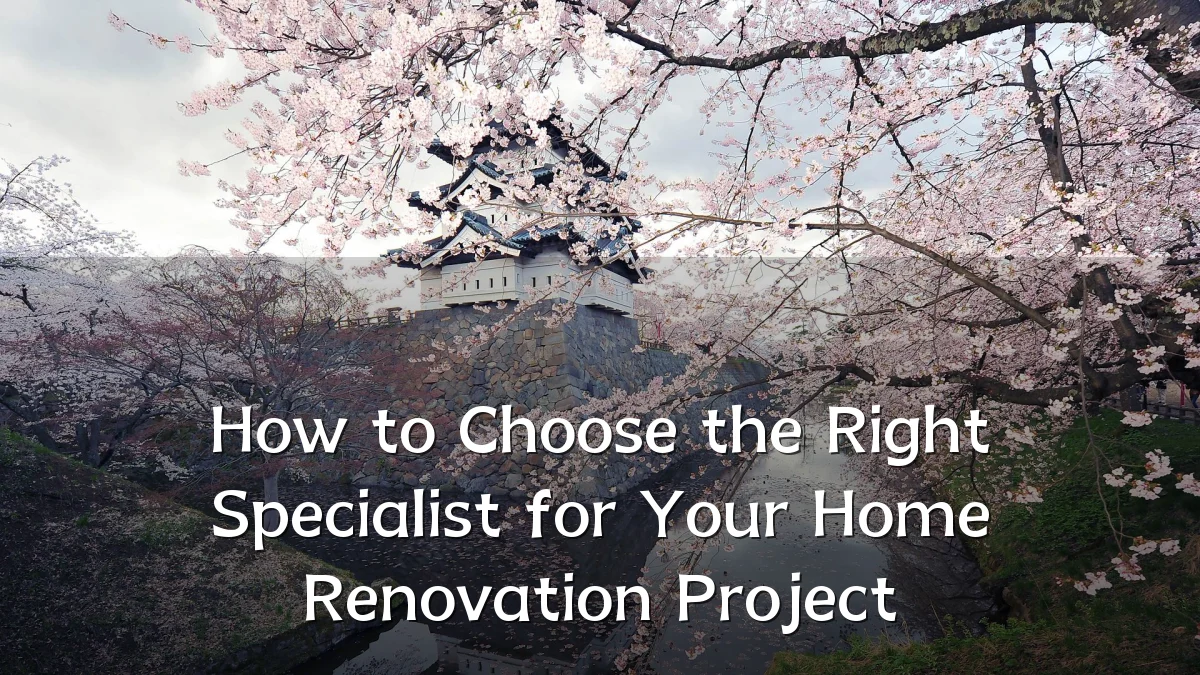 How to Choose the Right Specialist for Your Home Renovation Project