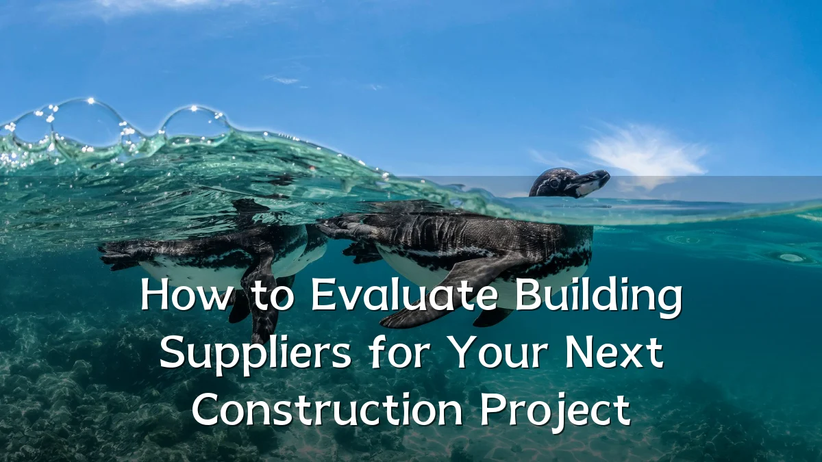 How to Evaluate Building Suppliers for Your Next Construction Project