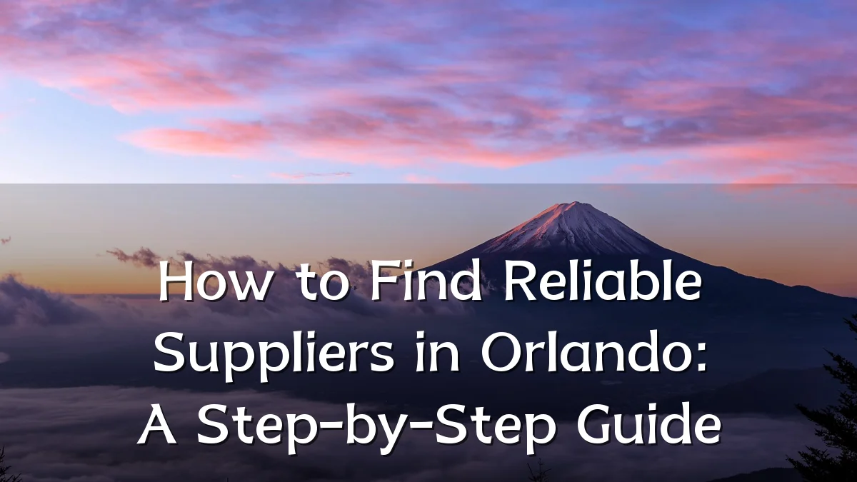 How to Find Reliable Suppliers in Orlando: A Step-by-Step Guide