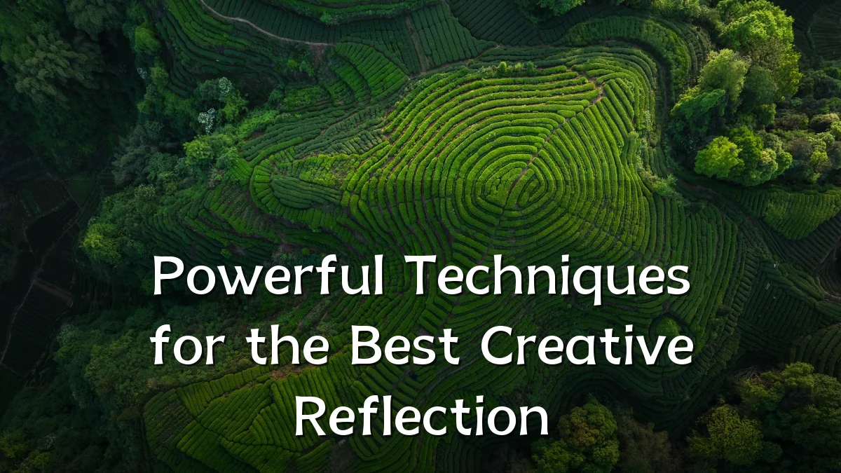 Powerful Techniques for the Best Creative Reflection