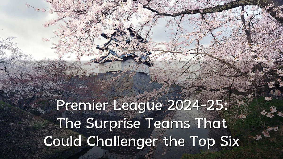 Premier League 2024-25: The Surprise Teams That Could Challenger the Top Six