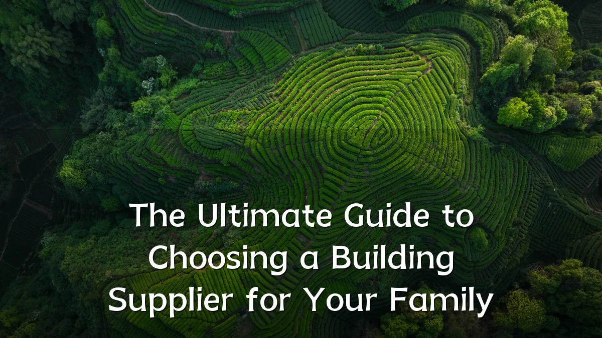 The Ultimate Guide to Choosing a Building Supplier for Your Family