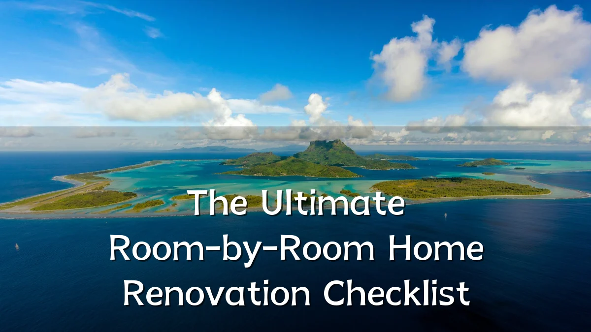 The Ultimate Room-by-Room Home Renovation Checklist