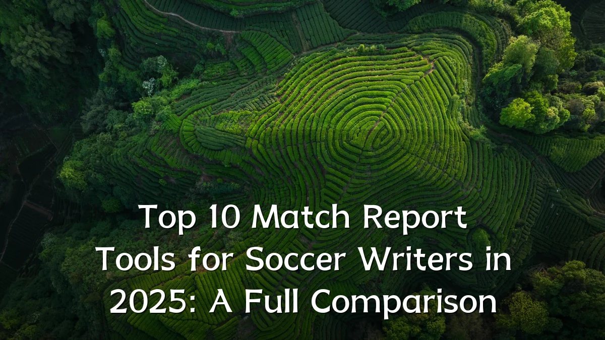 Top 10 Match Report Tools for Soccer Writers in 2025: A Full Comparison