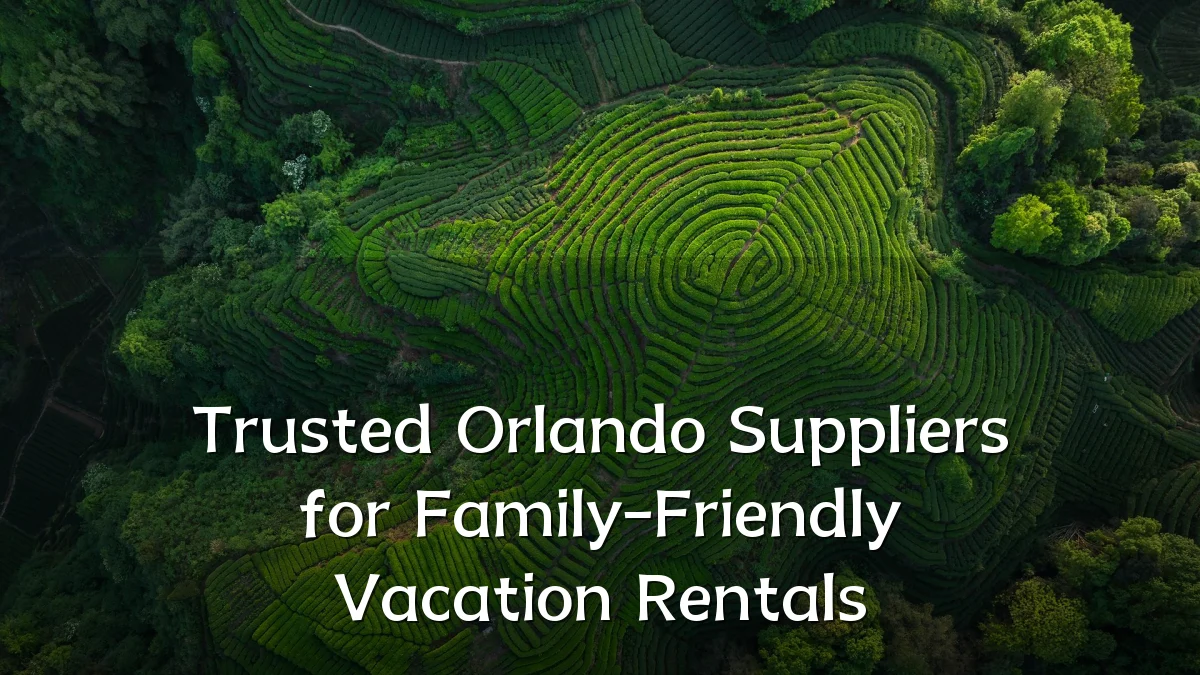 Trusted Orlando Suppliers for Family-Friendly Vacation Rentals