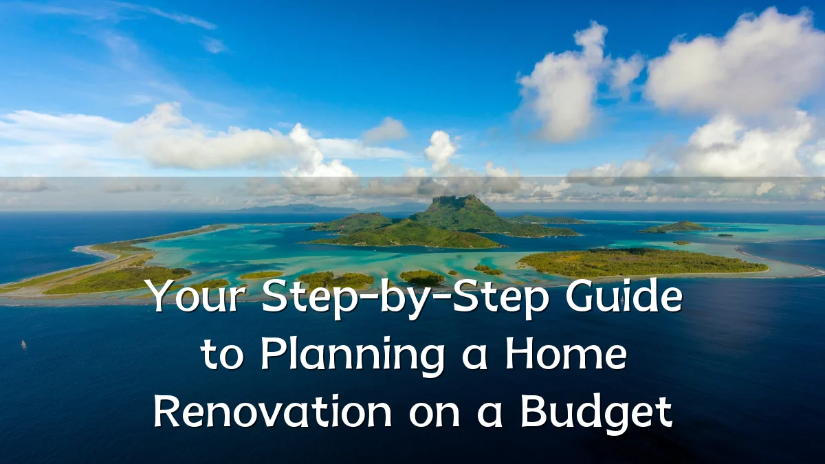 Your Step-by-Step Guide to Planning a Home Renovation on a Budget