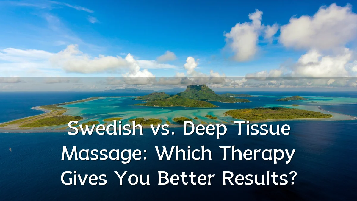Swedish vs. Deep Tissue Massage: Which Therapy Gives You Better Results?