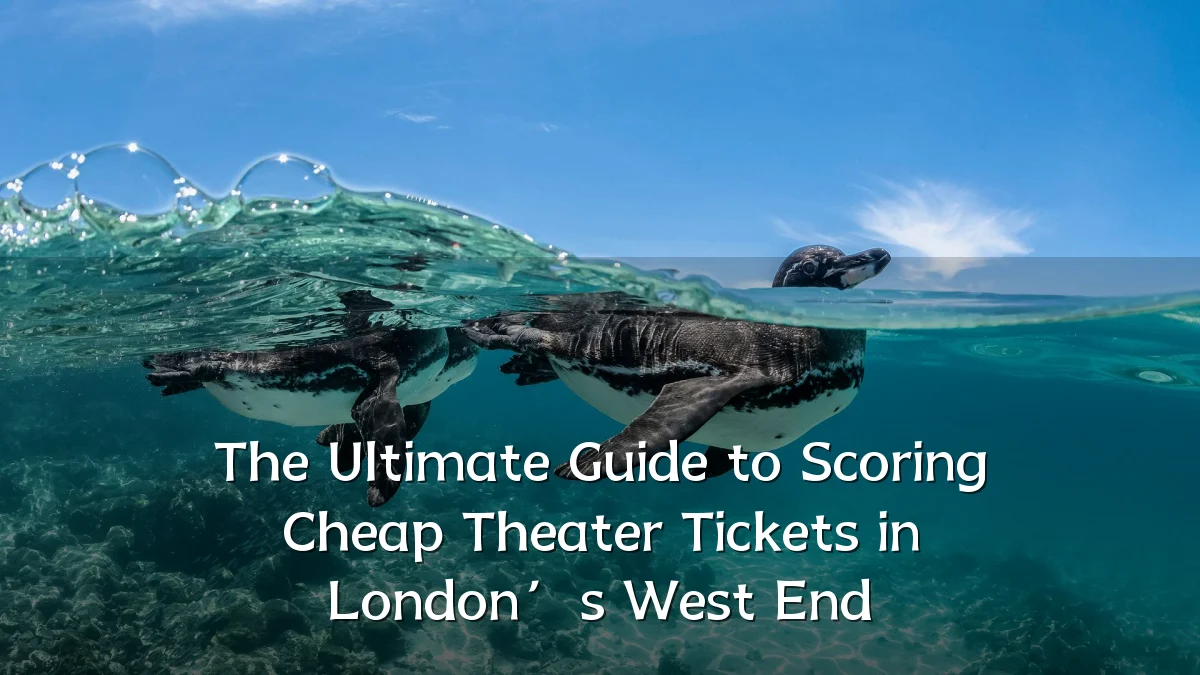 The Ultimate Guide to Scoring Cheap Theater Tickets in London’s West End