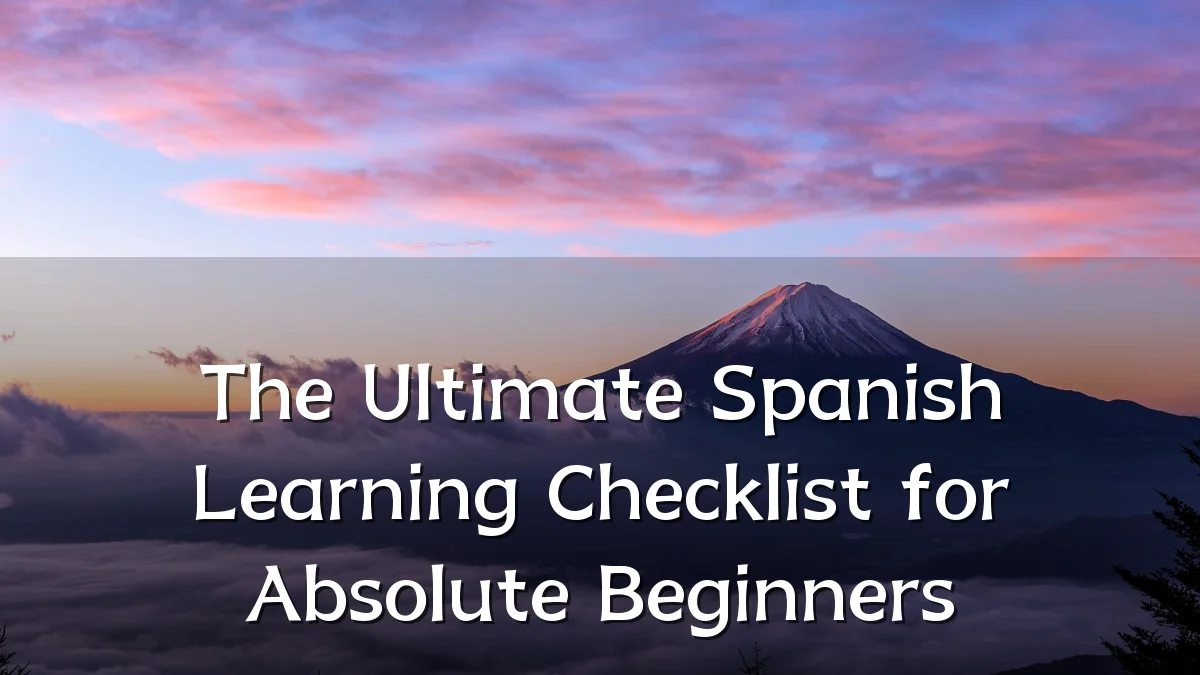 The Ultimate Spanish Learning Checklist for Absolute Beginners