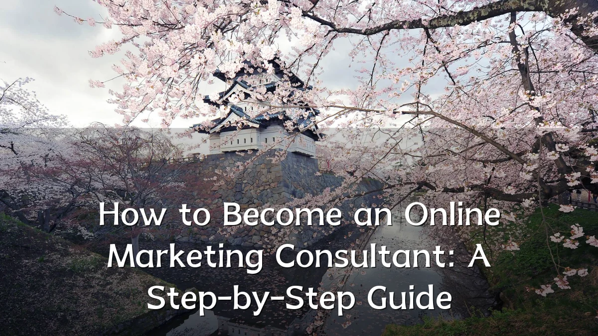 How to Become an Online Marketing Consultant: A Step-by-Step Guide