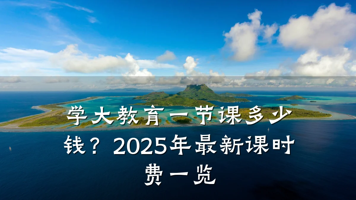 学大教育一节课多少钱？2025年最新课时费一览