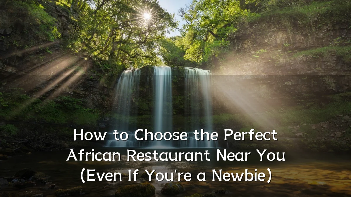 How to Choose the Perfect African Restaurant Near You (Even If You're a Newbie)